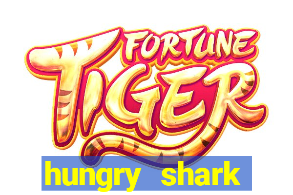 hungry shark evolution dinheiro infinito 2024